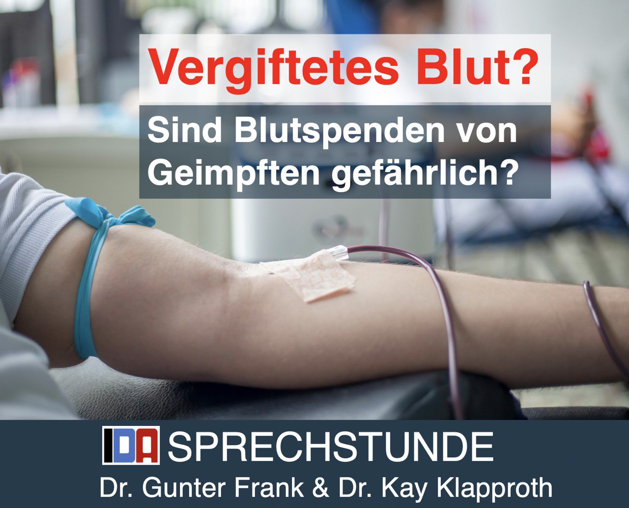 Read more about the article IDA-SPRECHSTUNDE mit Dr. Gunter Frank und Dr. Kay Klapproth: „Vergiftetes Blut? Wie gefährlich sind Bluttransfusionen von Geimpften“ vom 10.04.2024